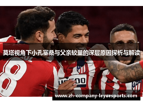 莫塔视角下小孔塞桑与父亲较量的深层原因探析与解读 莫塔视角下小孔塞桑与父亲较量的深层原因探析与解读