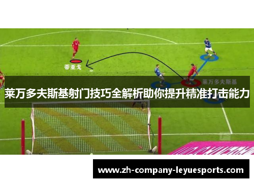 莱万多夫斯基射门技巧全解析助你提升精准打击能力 莱万多夫斯基射门技巧全解析助你提升精准打击能力