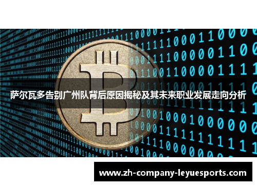 萨尔瓦多告别广州队背后原因揭秘及其未来职业发展走向分析 萨尔瓦多告别广州队背后原因揭秘及其未来职业发展走向分析