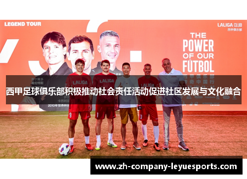 西甲足球俱乐部积极推动社会责任活动促进社区发展与文化融合 西甲足球俱乐部积极推动社会责任活动促进社区发展与文化融合