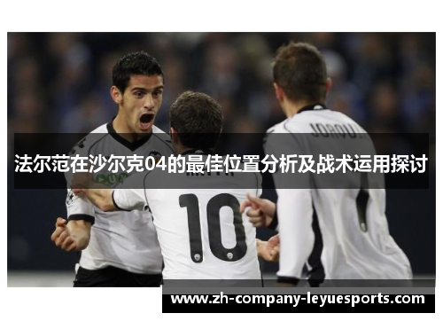 法尔范在沙尔克04的最佳位置分析及战术运用探讨