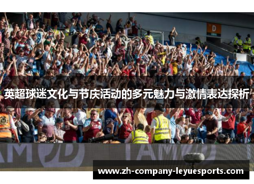 英超球迷文化与节庆活动的多元魅力与激情表达探析