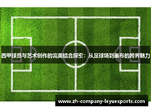 西甲球员与艺术创作的完美结合探索：从足球场到画布的跨界魅力