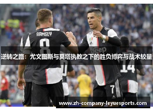 逆转之路:尤文图斯与莫塔执教之下的胜负博弈与战术较量 逆转之路:尤文图斯与莫塔执教之下的胜负博弈与战术较量