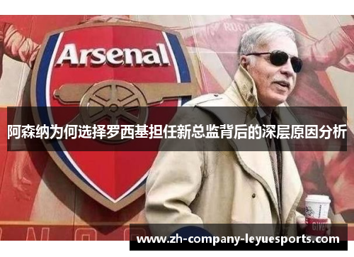 阿森纳为何选择罗西基担任新总监背后的深层原因分析