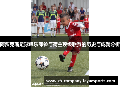 阿贾克斯足球俱乐部参与荷兰顶级联赛的历史与成就分析 阿贾克斯足球俱乐部参与荷兰顶级联赛的历史与成就分析