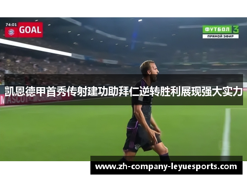 凯恩德甲首秀传射建功助拜仁逆转胜利展现强大实力 凯恩德甲首秀传射建功助拜仁逆转胜利展现强大实力