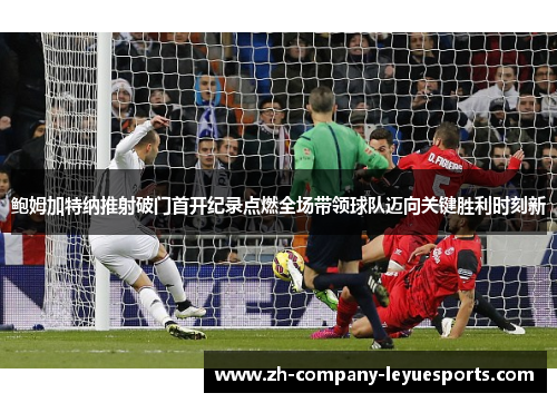 鲍姆加特纳推射破门首开纪录点燃全场带领球队迈向关键胜利时刻新