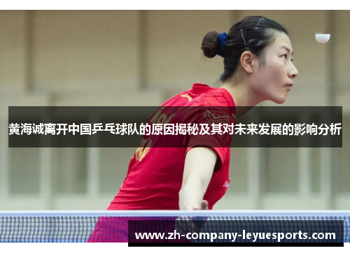 黄海诚离开中国乒乓球队的原因揭秘及其对未来发展的影响分析