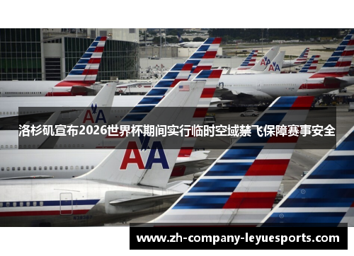 洛杉矶宣布2026世界杯期间实行临时空域禁飞保障赛事安全