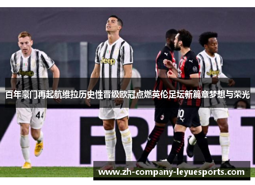 百年豪门再起航维拉历史性晋级欧冠点燃英伦足坛新篇章梦想与荣光