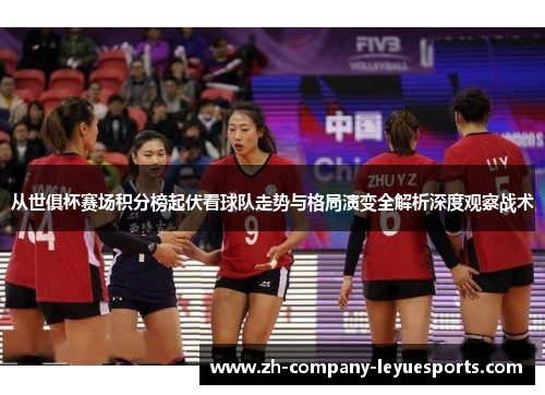从世俱杯赛场积分榜起伏看球队走势与格局演变全解析深度观察战术 从世俱杯赛场积分榜起伏看球队走势与格局演变全解析深度观察战术